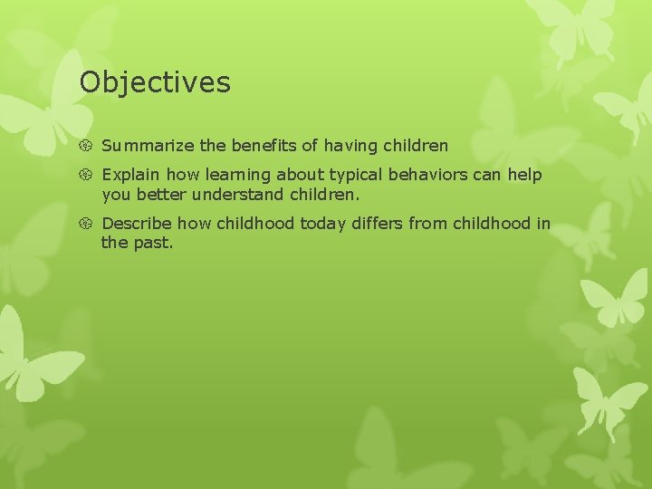Objectives Summarize the benefits of having children Explain how learning about typical behaviors can