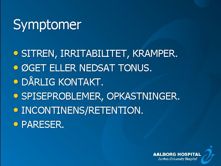 Symptomer • SITREN, IRRITABILITET, KRAMPER. • ØGET ELLER NEDSAT TONUS. • DÅRLIG KONTAKT. •