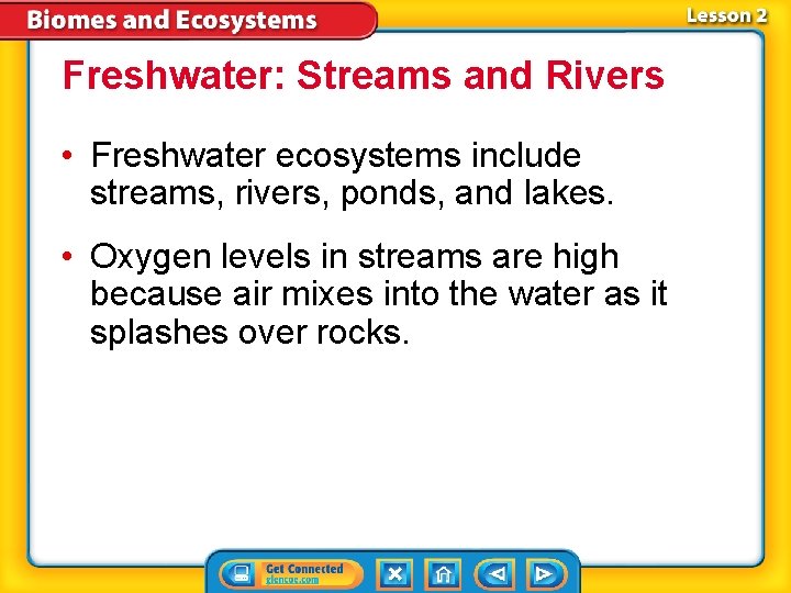 Freshwater: Streams and Rivers • Freshwater ecosystems include streams, rivers, ponds, and lakes. •