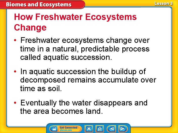 How Freshwater Ecosystems Change • Freshwater ecosystems change over time in a natural, predictable