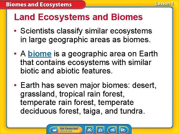 Land Ecosystems and Biomes • Scientists classify similar ecosystems in large geographic areas as