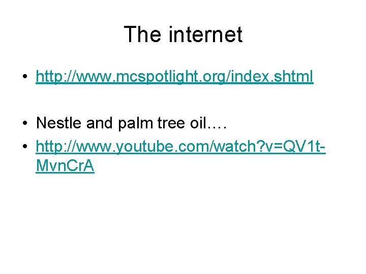 The internet • http: //www. mcspotlight. org/index. shtml • Nestle and palm tree oil….
