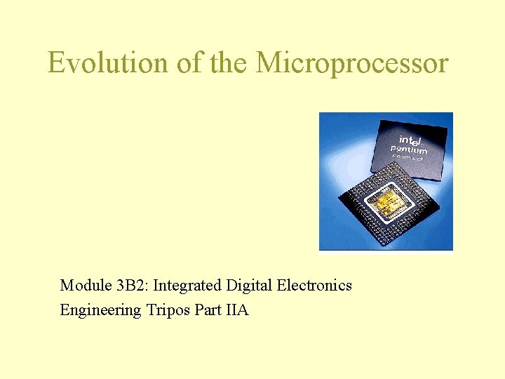 Evolution of the Microprocessor Module 3 B 2: Integrated Digital Electronics Engineering Tripos Part
