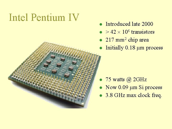 Intel Pentium IV l l l l Introduced late 2000 > 42 106 transistors