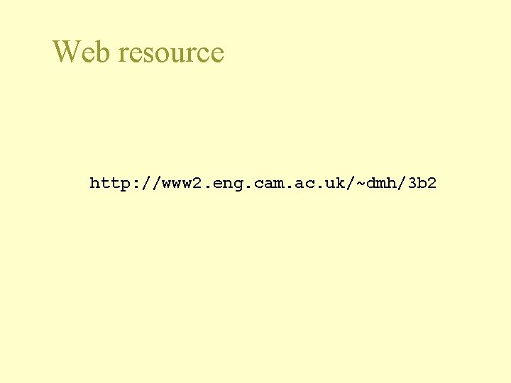 Web resource http: //www 2. eng. cam. ac. uk/~dmh/3 b 2 
