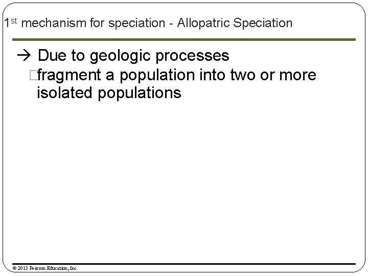 1 st mechanism for speciation - Allopatric Speciation Due to geologic processes �fragment a