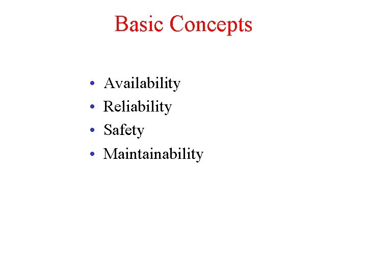 Basic Concepts • • Availability Reliability Safety Maintainability 