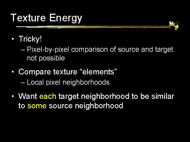 Texture Energy • Tricky! – Pixel-by-pixel comparison of source and target not possible •