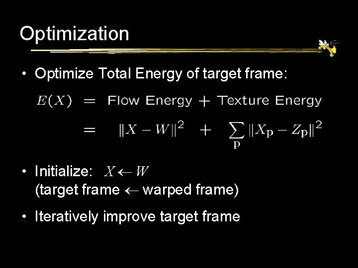 Optimization • Optimize Total Energy of target frame: • Initialize: X W (target frame