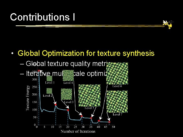Contributions I • Global Optimization for texture synthesis – Global texture quality metric –