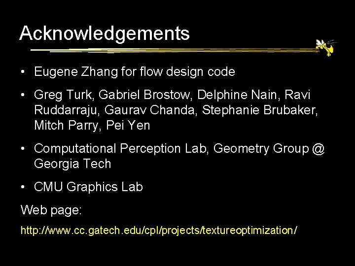 Acknowledgements • Eugene Zhang for flow design code • Greg Turk, Gabriel Brostow, Delphine