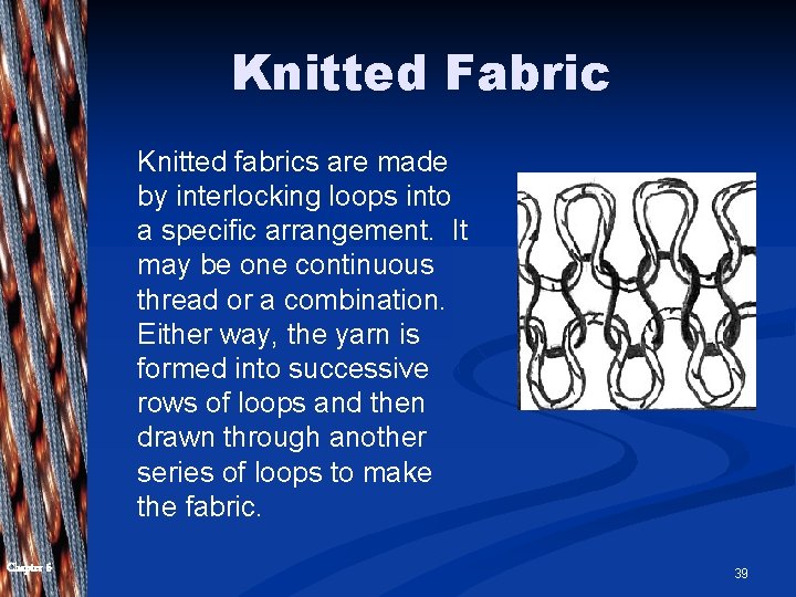 Knitted Fabric Knitted fabrics are made by interlocking loops into a specific arrangement. It