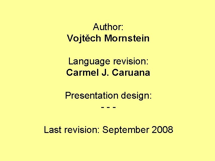 Author: Vojtěch Mornstein Language revision: Carmel J. Caruana Presentation design: --Last revision: September 2008
