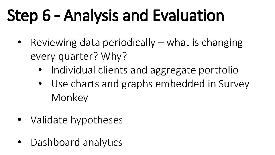 Step 6 – Analysis and Evaluation • Reviewing data periodically – what is changing