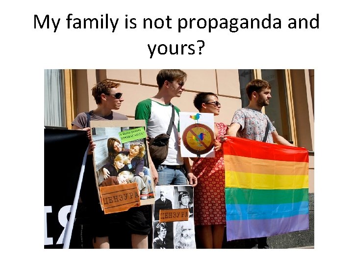 My family is not propaganda and yours? 