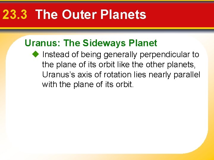 23. 3 The Outer Planets Uranus: The Sideways Planet Instead of being generally perpendicular