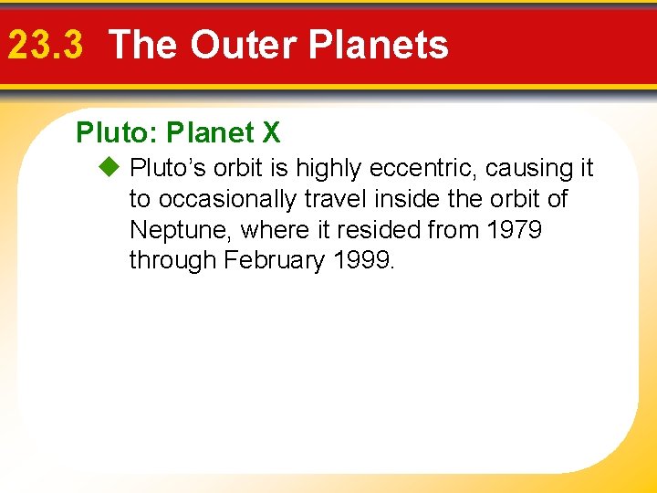 23. 3 The Outer Planets Pluto: Planet X Pluto’s orbit is highly eccentric, causing