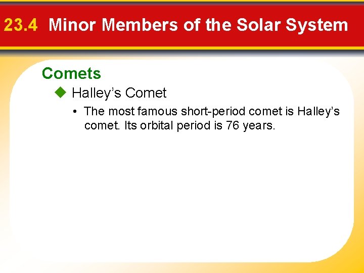 23. 4 Minor Members of the Solar System Comets Halley’s Comet • The most