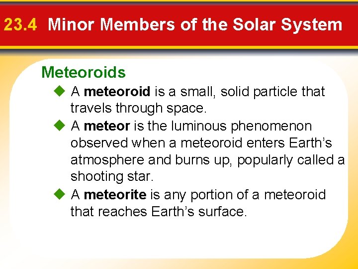 23. 4 Minor Members of the Solar System Meteoroids A meteoroid is a small,