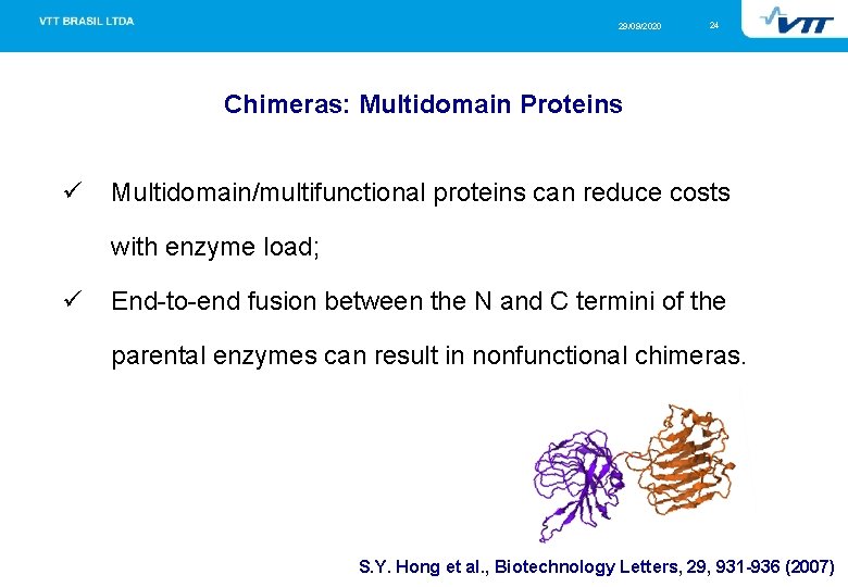 29/09/2020 24 Chimeras: Multidomain Proteins ü Multidomain/multifunctional proteins can reduce costs with enzyme load;