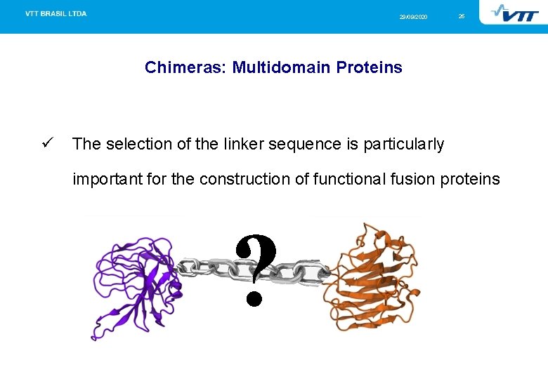 29/09/2020 25 Chimeras: Multidomain Proteins ü The selection of the linker sequence is particularly