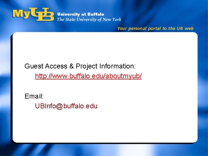 Guest Access & Project Information: http: //www. buffalo. edu/aboutmyub/ Email: UBInfo@buffalo. edu 