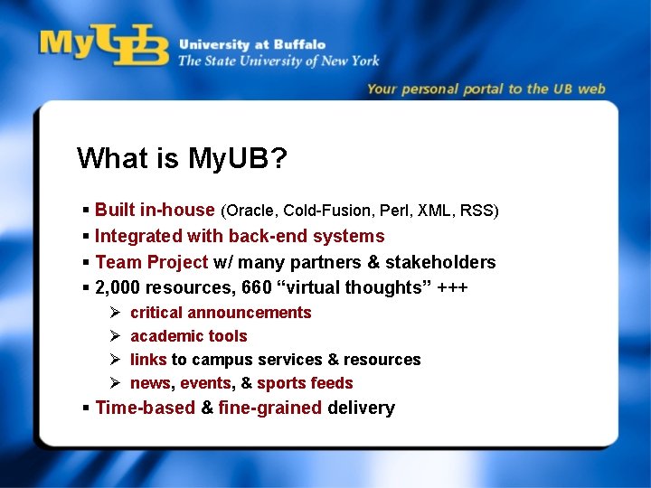 What is My. UB? § Built in-house (Oracle, Cold-Fusion, Perl, XML, RSS) § Integrated