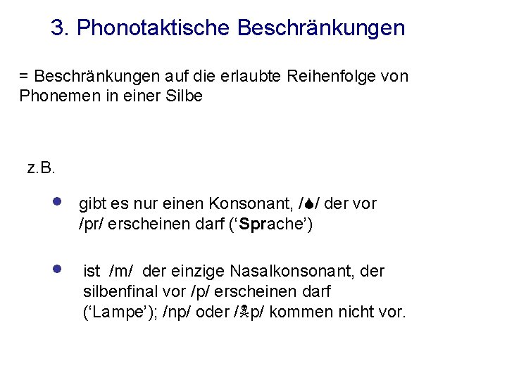 3. Phonotaktische Beschränkungen = Beschränkungen auf die erlaubte Reihenfolge von Phonemen in einer Silbe