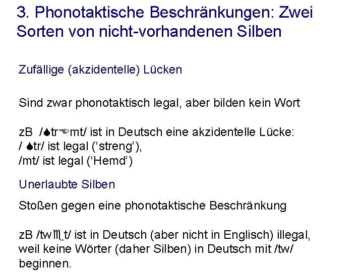 3. Phonotaktische Beschränkungen: Zwei Sorten von nicht-vorhandenen Silben Zufällige (akzidentelle) Lücken Sind zwar phonotaktisch