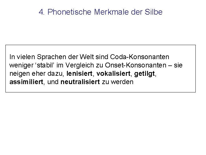 4. Phonetische Merkmale der Silbe In vielen Sprachen der Welt sind Coda-Konsonanten weniger ‘stabil’