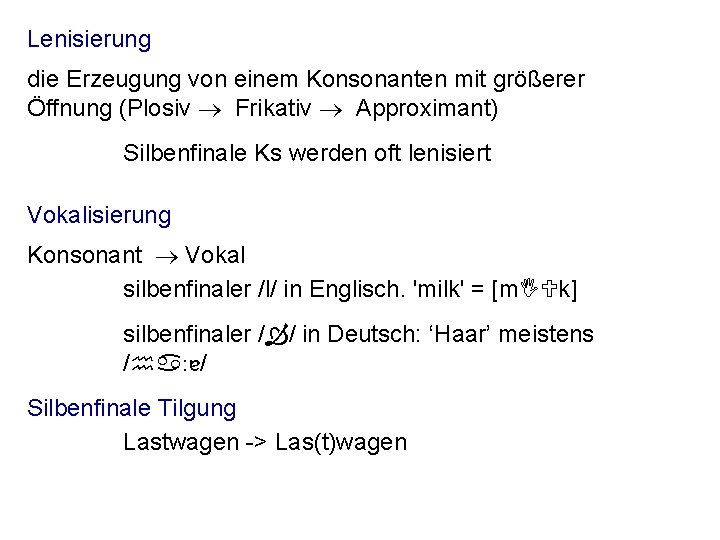 Lenisierung die Erzeugung von einem Konsonanten mit größerer Öffnung (Plosiv ® Frikativ ® Approximant)