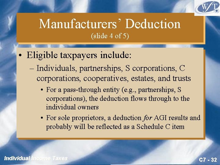 Manufacturers’ Deduction (slide 4 of 5) • Eligible taxpayers include: – Individuals, partnerships, S
