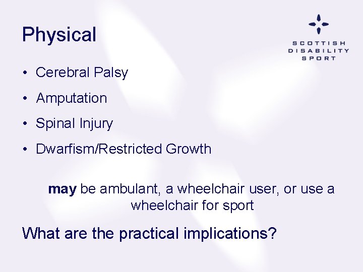 Physical • Cerebral Palsy • Amputation • Spinal Injury • Dwarfism/Restricted Growth may be