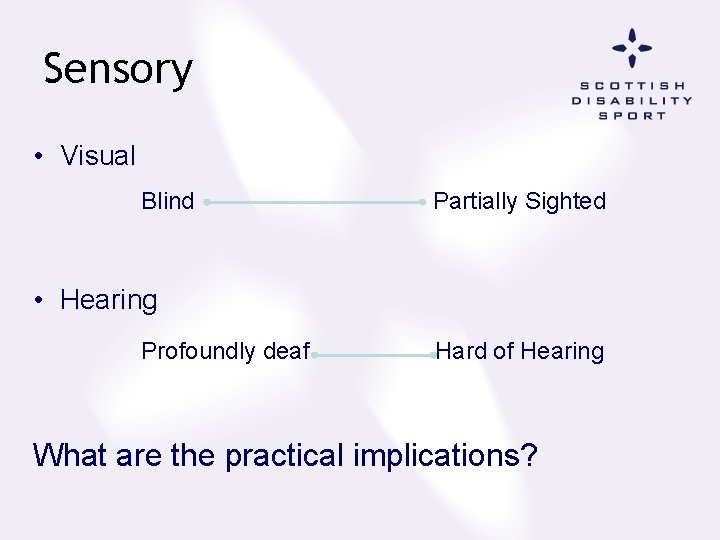 Sensory • Visual Blind Partially Sighted • Hearing Profoundly deaf Hard of Hearing What