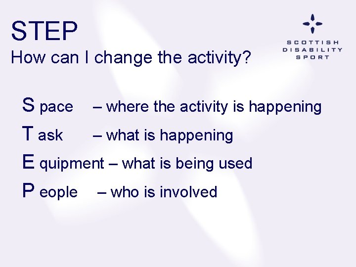 STEP How can I change the activity? S pace – where the activity is