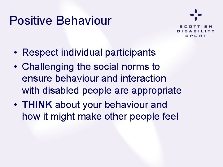 Positive Behaviour • Respect individual participants • Challenging the social norms to ensure behaviour