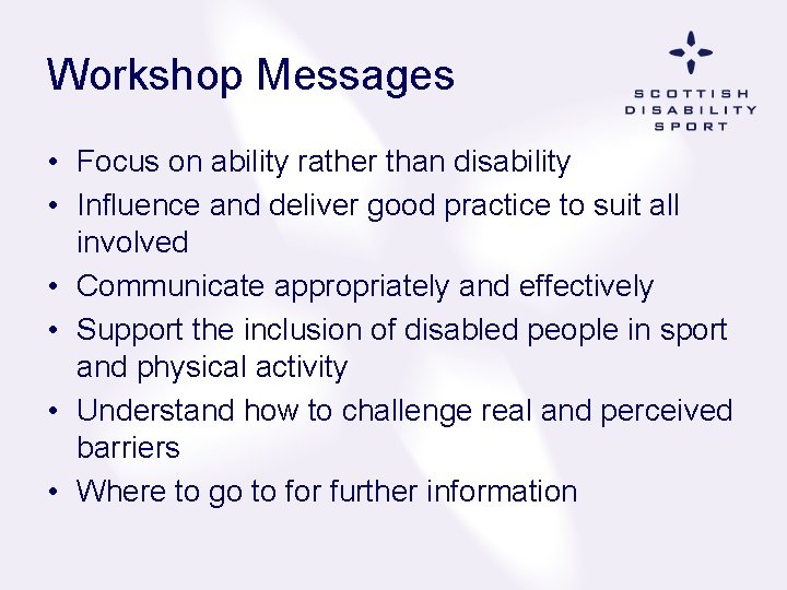 Workshop Messages • Focus on ability rather than disability • Influence and deliver good