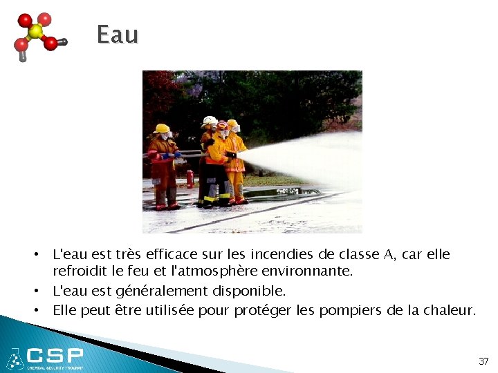 Eau • L'eau est très efficace sur les incendies de classe A, car elle