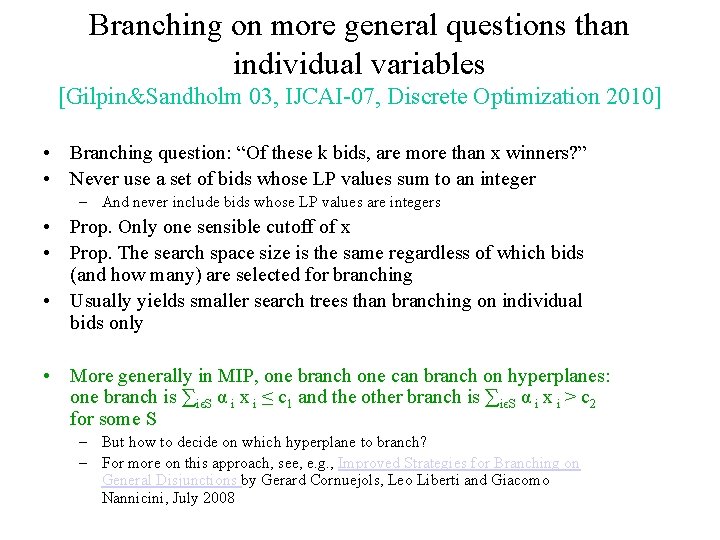 Branching on more general questions than individual variables [Gilpin&Sandholm 03, IJCAI-07, Discrete Optimization 2010]