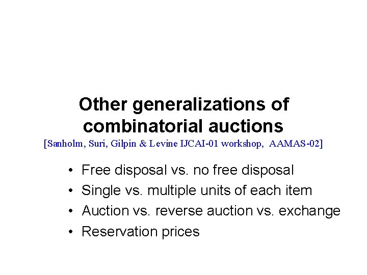 Other generalizations of combinatorial auctions [Sanholm, Suri, Gilpin & Levine IJCAI-01 workshop, AAMAS-02] •
