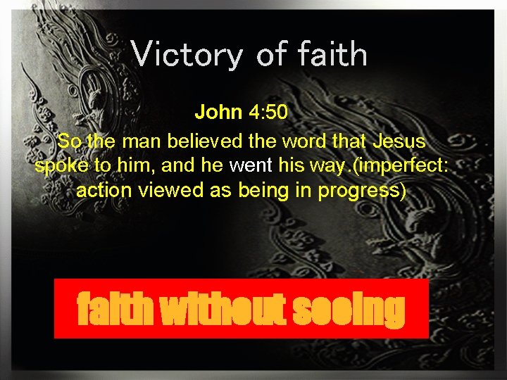 Victory of faith John 4: 50 So the man believed the word that Jesus