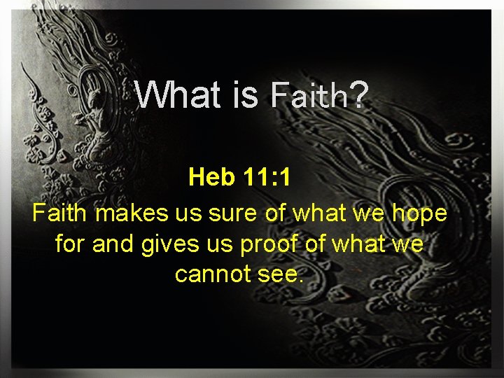 What is Faith? Heb 11: 1 Faith makes us sure of what we hope
