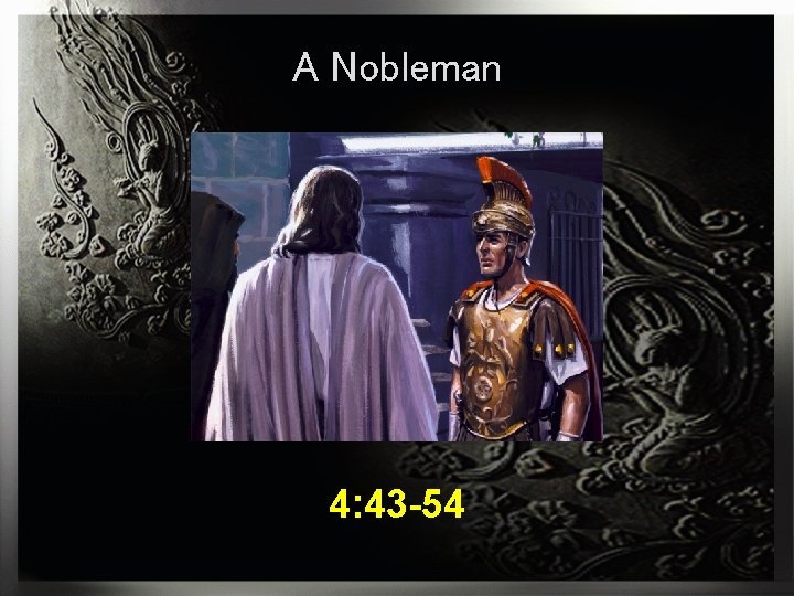 A Nobleman 4: 43 -54 