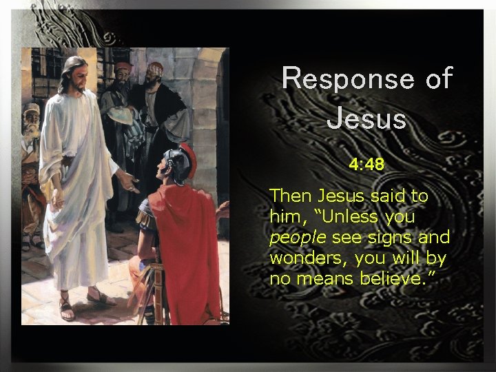 Response of Jesus 4: 48 Then Jesus said to him, “Unless you people see