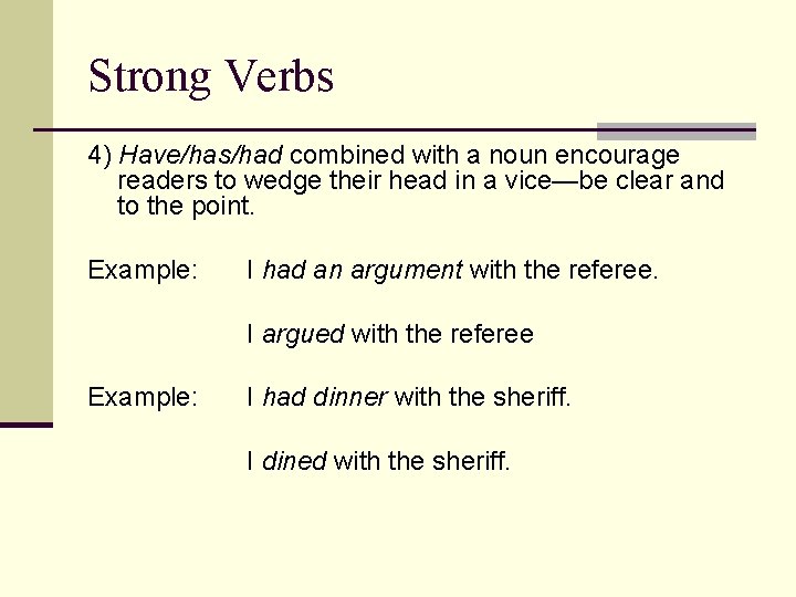 Strong Verbs 4) Have/has/had combined with a noun encourage readers to wedge their head
