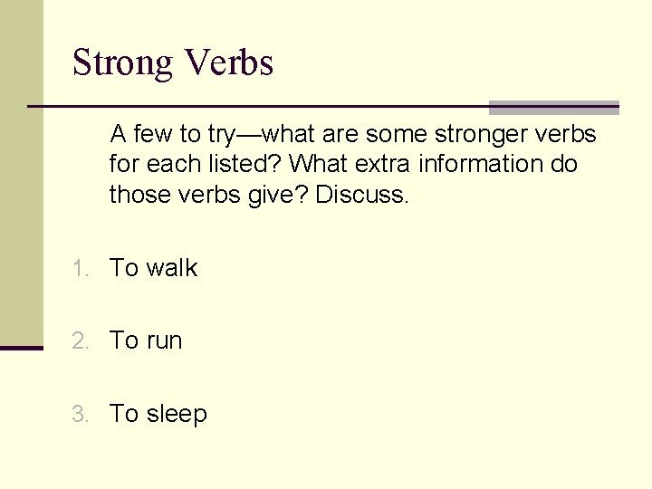 Strong Verbs A few to try—what are some stronger verbs for each listed? What