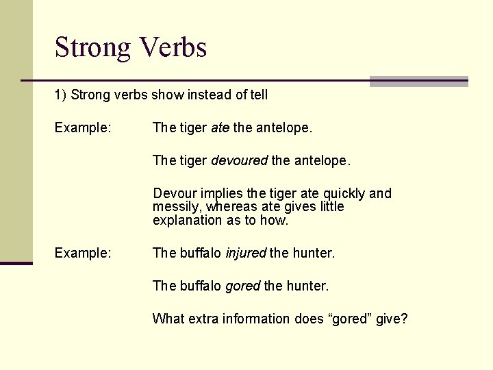 Strong Verbs 1) Strong verbs show instead of tell Example: The tiger ate the