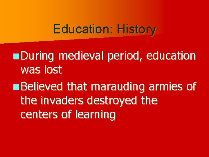 Education: History n During medieval period, education was lost n Believed that marauding armies