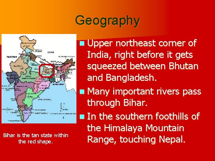 Geography n Upper northeast corner of Bihar is the tan state within the red