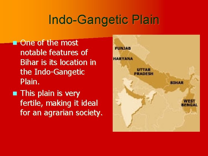 Indo-Gangetic Plain One of the most notable features of Bihar is its location in